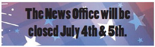 The News Office will be closed July 4th & 5th.